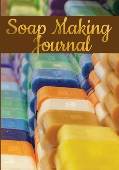 Soap Making Journal: Record Homemade Soap Making | Paper Recipe Workbook | Blank Notebook Arts & Crafts Log Books 7” x 10” 100 pages