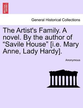 The Artist's Family. A novel. By the author of "Savile House" [i.e. Mary Anne, Lady Hardy].