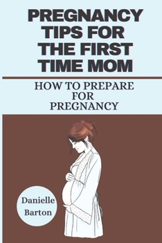 Paperback Pregnancy Tips For The First Time Mom: How To Prepare For Pregnancy Book