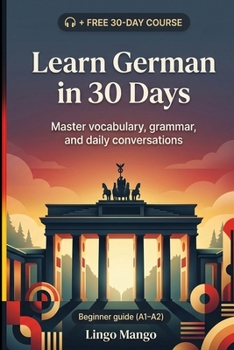 Paperback Learn German in 30 Days: The Complete A1-A2 Beginner's Guide to Master Vocabulary, Basic Grammar, and Everyday Conversations Book