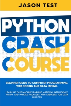 Paperback Python Crash Course: Beginner guide to Computer Programming, Web Coding and Data Mining. Learn Machine Learning, Artificial Intelligence, N [Large Print] Book