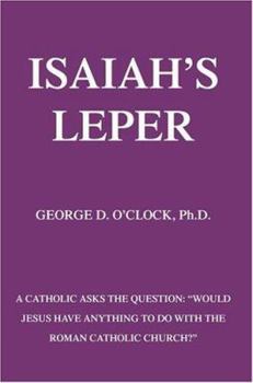 Paperback Isaiah's Leper: A Catholic Asks the Question: Would Jesus Have Anything to Do with the Roman Catholic Church? Book