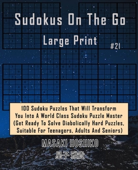 Paperback Sudokus On The Go Large Print #21: 100 Sudoku Puzzles That Will Transform You Into A World Class Sudoku Puzzle Master (Get Ready To Solve Diabolically Book