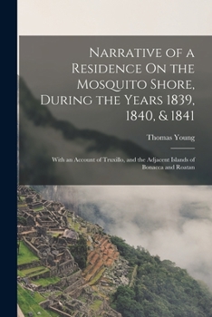 Paperback Narrative of a Residence On the Mosquito Shore, During the Years 1839, 1840, & 1841: With an Account of Truxillo, and the Adjacent Islands of Bonacca Book