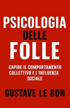 Psicologia delle Folle: Capire il comportamento collettivo e l'influenza sociale (Forze Psicologiche nella Storia) (Italian Edition)