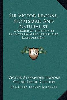 Paperback Sir Victor Brooke, Sportsman And Naturalist: A Memoir Of His Life And Extracts From His Letters And Journals (1894) Book