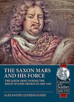 Paperback The Saxon Mars and His Force: The Saxon Army During the Reign of John George III 1680 - 1691 Book