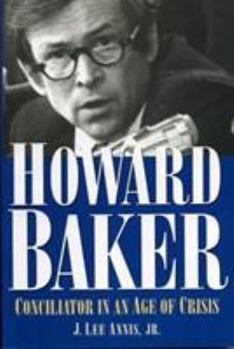 Hardcover Howard Baker: Conciliator in an Age of Crisis Book