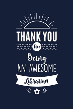 Paperback Thank You For Being An Awesome Librarian: Librarian Appreciation Gifts. Funny Birthday Gift for Men and Women. Fun, Practical And Classy Alternative t Book