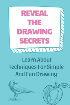 Paperback Reveal The Drawing Secrets: Learn About Techniques For Simple And Fun Drawing: Learn How To Draw Book