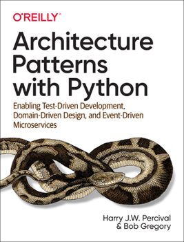 Paperback Architecture Patterns with Python: Enabling Test-Driven Development, Domain-Driven Design, and Event-Driven Microservices Book