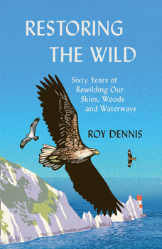 Hardcover Restoring the Wild: Sixty Years of Rewilding Our Skies, Woods and Waterways Book