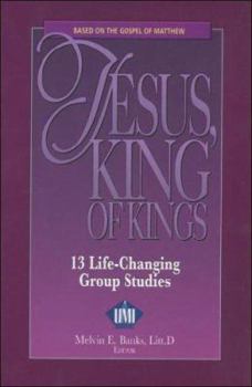 Jesus, King of Kings: A Life-Transforming Book Based on the Gospel of Matthew: 13 Life-Changing Personal or Group Studies