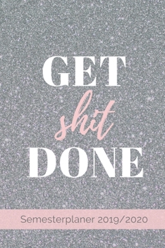 Get shit Done Semester Planer 2019 / 2020: A5 Coole Geschenkidee PUNKTIERT zum Studium | Notizbuch für Studenten | Studienbeginn | Erstes Semester | ... Geburtstag | Terminkalender (German Edition)