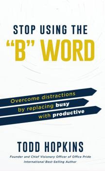 Paperback Stop Using the B Word: Overcome Distractions by Replacing Busy with Productive Book