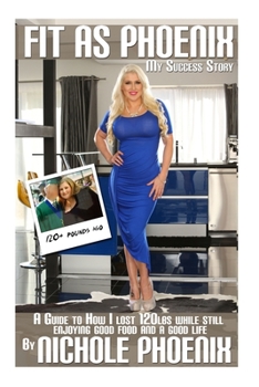 Fit as Phoenix: A Guide to How I Lost 120lbs While Still Enjoying Good Food and a Good Life