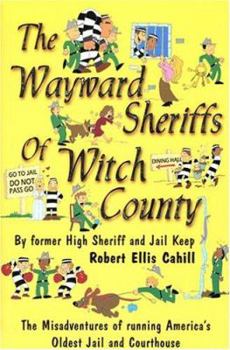 Paperback The Wayward Sheriffs of Witch County: The Misadventures of Running America's Oldest Jail and Courthouse Book