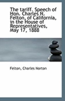 The Tariff Speech of Hon Charles N Felton, of California, in the House of Representatives, May