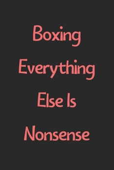 Boxing Everything Else Is Nonsense: Lined Journal, 120 Pages, 6 x 9, Funny Boxing Gift Idea, Black Matte Finish (Boxing Everything Else Is Nonsense Journal)