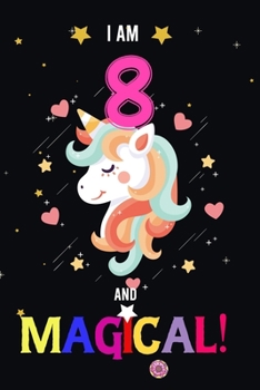 I am 8 And Magical!: Happy Magical 8th Birthday Notebook & Journal for 8 Year-old Girls and Boys, Both Lined and Blank 100 Pages, 6' X 9' Unique B-day ... for girls,best gifts for 8 year Old girl