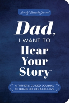 Paperback Dad, I Want to Hear Your Story (Expanded Edition): A Father's Guided Journal to Share His Life & His Love Book