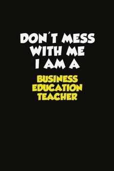 Paperback Don't Mess With Me I Am A Business Education Teacher: Career journal, notebook and writing journal for encouraging men, women and kids. A framework fo Book