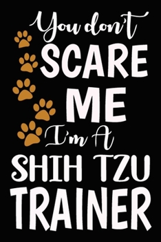 Paperback You don't scare me I'm A Shih Tzu Trainer: Shih Tzu Training Log Book gifts. Best Dog Trainer Log Book gifts For Dog Lovers who loves Shih Tzu. Cute S Book