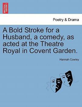 A Bold Stroke for a Husband; a Comedy, in Five Acts;