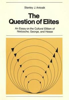 The Question of Elites: An Essay on the Cultural Elitism of Nietzsche, George, and Hesse