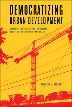 Democratizing Urban Development: Community Organizations for Housing across the United States and Brazil - Book  of the Urban Life, Landscape, and Policy