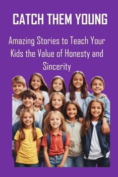 Catch Them Young: Amazing Stories to Teach Your Kids the Value of Honesty and Sincerity