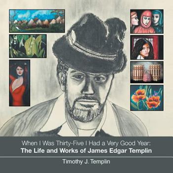 Paperback When I Was Thirty-Five I Had a Very Good Year: The Life and Works of James Edgar Templin Book