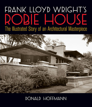 Paperback Frank Lloyd Wright's Robie House: The Illustrated Story of an Architectural Masterpiece Book
