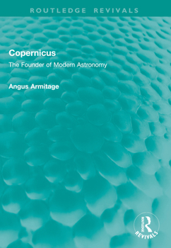 Copernicus: The Founder of Modern Astronomy (Routledge Revivals)