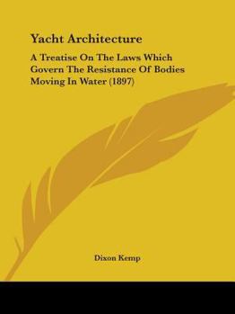 Paperback Yacht Architecture: A Treatise on the Laws Which Govern the Resistance of Bodies Moving in Water (1897) Book