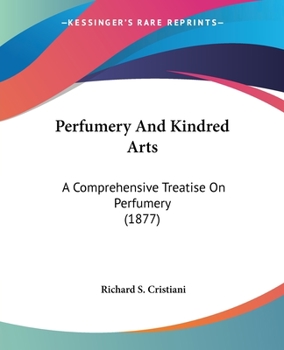 Paperback Perfumery And Kindred Arts: A Comprehensive Treatise On Perfumery (1877) Book