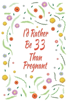 I'd Rather Be 33 Than Pregnant: 33th Birthday Gifts For Women, Funny thirty-three Year Old Journal, 33 Years Old Gift Woman Mom Sister Wife