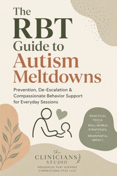 Paperback The RBT Guide to Autism Meltdowns: Prevention, De-Escalation & Compassionate Behavior Support for Everyday Sessions Book