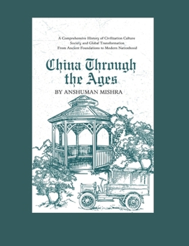 China Through the Ages :A Comprehensive History of Civilization Culture Society and Global Transformation (Living History)