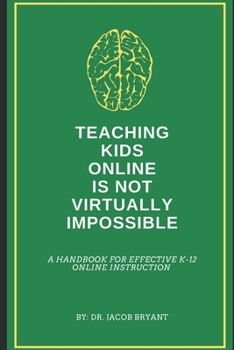 Paperback Teaching Kids Online Is NOT Virtually Impossible: A Handbook for Effective K-12 Online Instruction Book