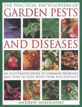 Paperback The Practical Encyclopedia of Garden Pests and Diseases: An Illustrated Guide to Common Problems and How to Deal with Them Successfully Book