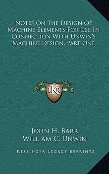Notes on the Design of Machine Elements for Use in Connection with Unwin's Machine Design. Part I