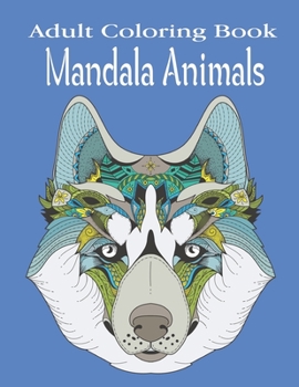 Adult Coloring Book Mandala Animals: 47+ Beautiful Animals Designs for Stress Relief and Relaxation.Vol-1