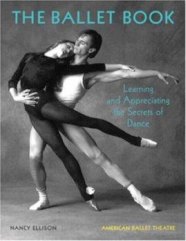 Hardcover The Ballet Book: Learning and Appreciating the Secrets of Dance: American Ballet Theatre Book