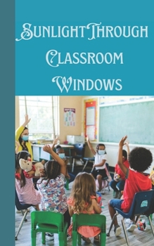 Paperback Sunlight Through Classroom Windows: Primary school book from 6 years up Book