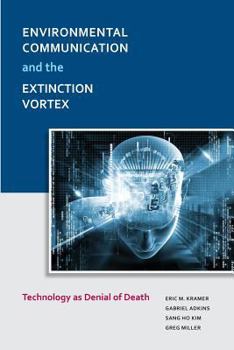 Paperback Environmental Communication and the Extinction Vortex: Technology as Denial of Death (Communication, Comparative Cultures, and Civilizations) Book