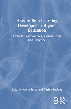 Hardcover How to Be a Learning Developer in Higher Education: Critical Perspectives, Community and Practice Book