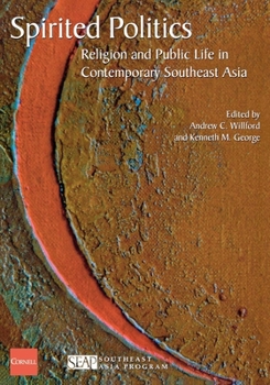 Spirited Politics: Religion and Public Life in Contemporary Southeast Asia - Book #38 of the Studies on Southeast Asia