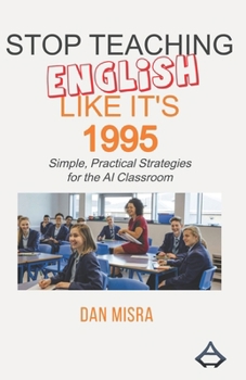 Paperback Stop Teaching English Like It's 1995: Simple, Practical Strategies for the AI Classroom Book