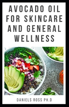 Paperback Avocado Oil for Skin Care and General Wellness: Discover The Truth: Expert Guide on Using Avocado Oil for Nutrition, Health and Skin Care Book